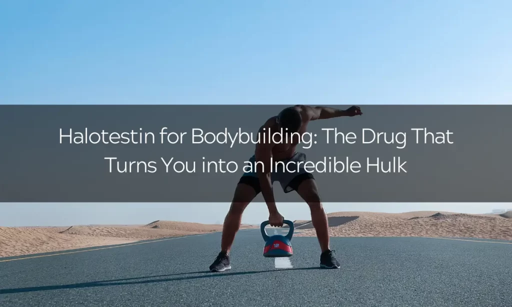 Halotestin for Bodybuilding: The Drug That Turns You into an Incredible Hulk