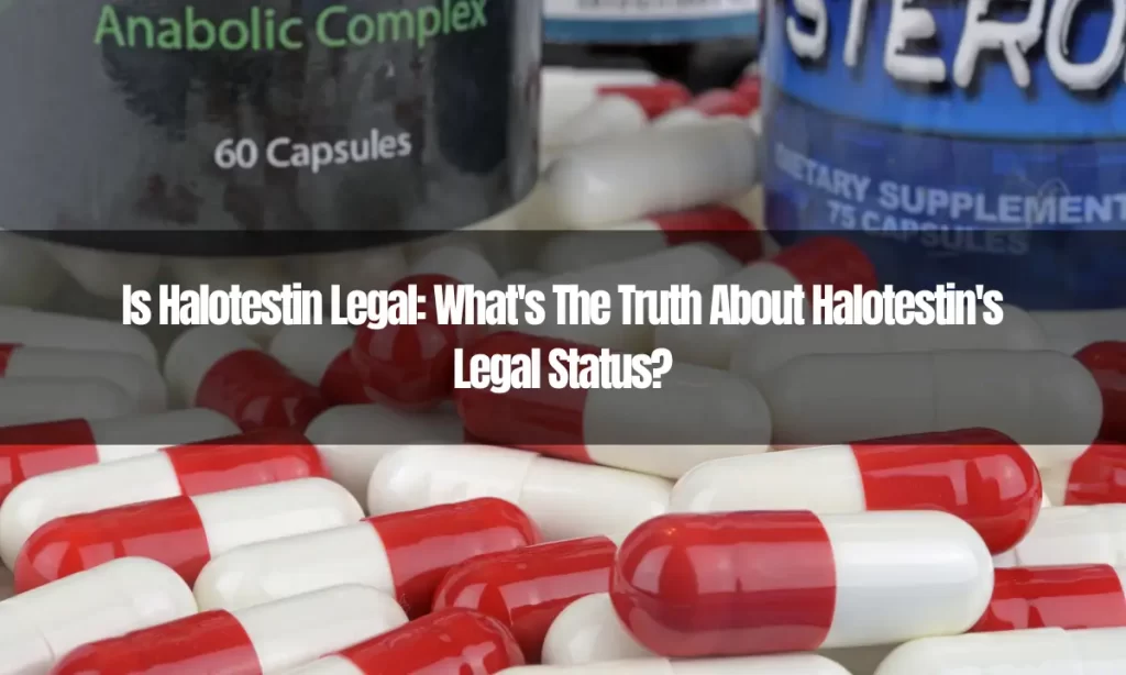 Is Halotestin Legal: What's The Truth About Halotestin's Legal Status?